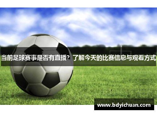 当前足球赛事是否有直播？了解今天的比赛信息与观看方式