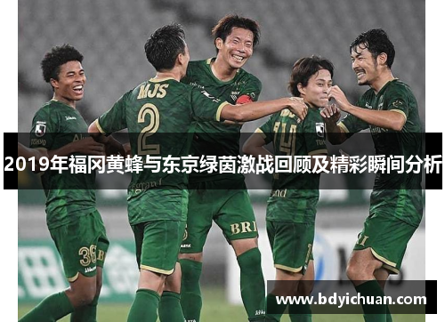 2019年福冈黄蜂与东京绿茵激战回顾及精彩瞬间分析