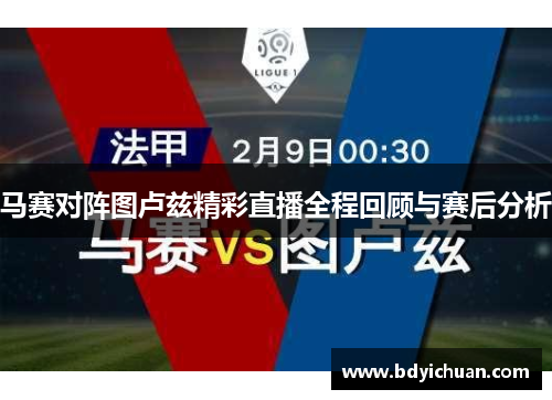 马赛对阵图卢兹精彩直播全程回顾与赛后分析