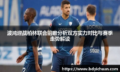 波鸿迎战柏林联合前瞻分析双方实力对比与赛季走势解读