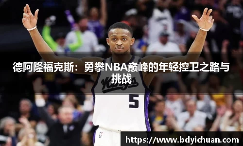 德阿隆福克斯：勇攀NBA巅峰的年轻控卫之路与挑战