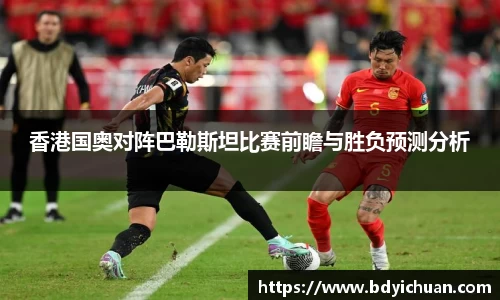 香港国奥对阵巴勒斯坦比赛前瞻与胜负预测分析
