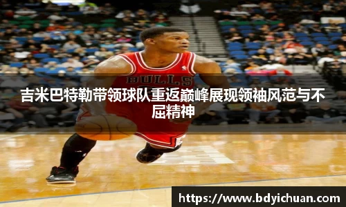 333体育吉米巴特勒带领球队重返巅峰展现领袖风范与不屈精神